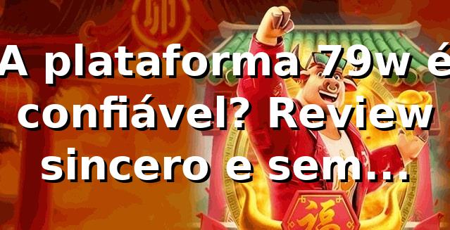 A plataforma 79w é confiável? Review sincero e sem filtro! 🚀